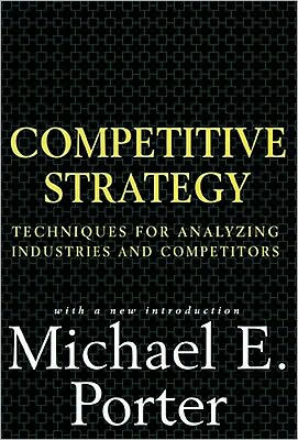 Competitive Strategy: Techniques for Analyzing Industries and Competitors