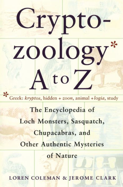 Cryptozoology A To Z: The Encyclopedia Of Loch Monsters Sasquatch Chupacabras And Other Authentic M