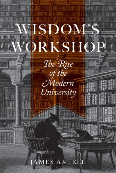 Wisdom's Workshop: The Rise of the Modern University