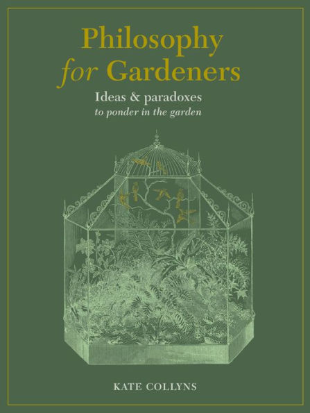 Philosophy for Gardeners: Ideas and paradoxes to ponder in the garden