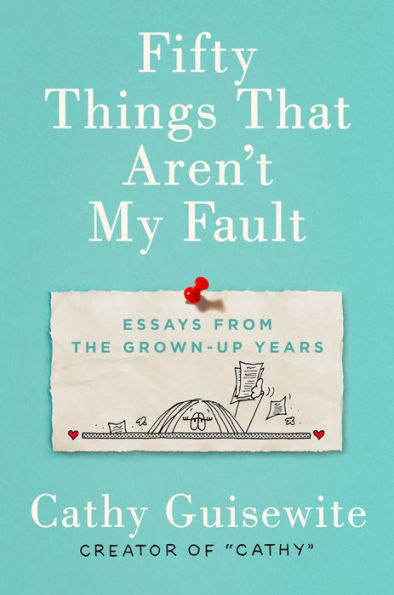 Fifty Things That Aren't My Fault: Essays from the Grown-up Years