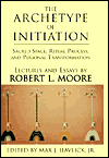The Archetype of Initiation: Sacred Space, Ritual Process, and Personal Transformation