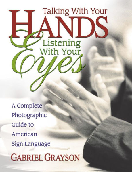 Talking with Your Hands, Listening with Your Eyes: A Complete ...