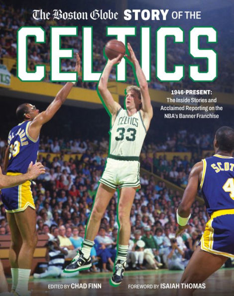 The Boston Globe Story of the Celtics: 1946-Present: The Inside Stories and Acclaimed Reporting on the NBA's Banner Franchise