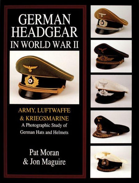 German Headgear in World War II: Army/Luftwaffe/Kriegsmarine: A Photographic Study of German Hats and Helmets