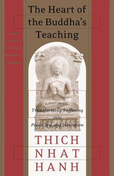 The Heart of the Buddha's Teaching: Transforming Suffering into Peace, Joy, and Liberation