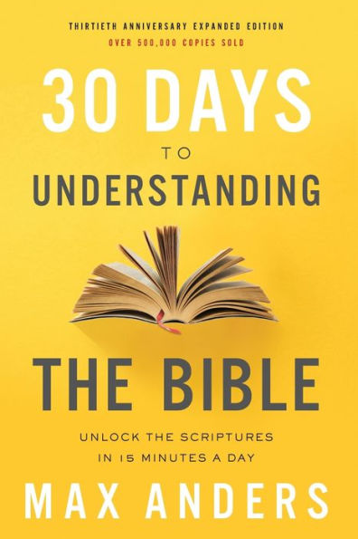 30 Days to Understanding the Bible, 30th Anniversary: Unlock the Scriptures in 15 minutes a day