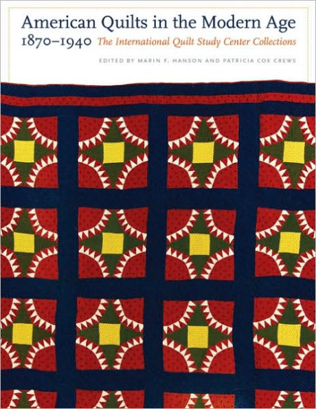 American Quilts in the Modern Age, 1870-1940: The International Quilt Study Center Collections