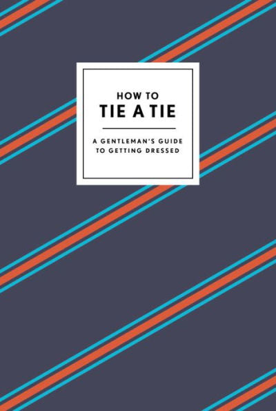 How to Tie a Tie: A Gentleman's Guide to Getting Dressed