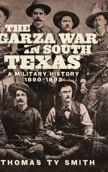The Garza War in South Texas: A Military History, 1890-1893