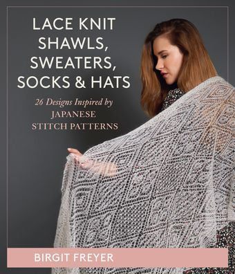 Lace Knit Shawls, Sweaters, Socks & Hats: 26 Designs Inspired by Japanese Stitch Patterns