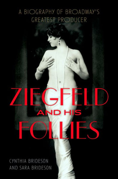 Ziegfeld and His Follies: A Biography of Broadway's Greatest Producer