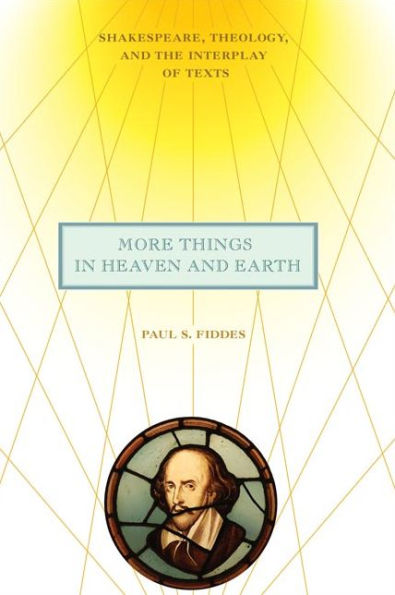 More Things in Heaven and Earth: Shakespeare, Theology, and the Interplay of Texts