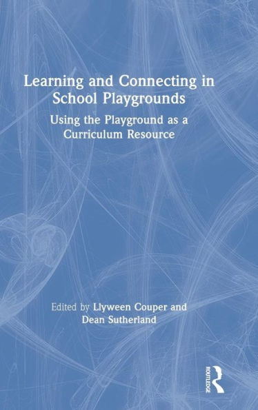Learning and Connecting in School Playgrounds: Using the Playground as a Curriculum Resource / Edition 1