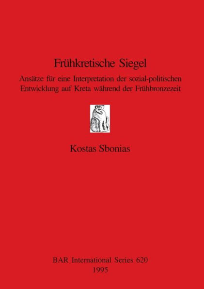 Fruhkretische Siegel: Ansatze Fur eine Interpretation der Sozial-Politischen Entwicklung auf Kreta Wahrend der Fruhbronzezeit