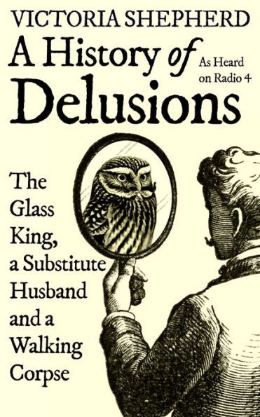 A History of Delusions: The Glass King, a Substitute Husband and a Walking Corpse