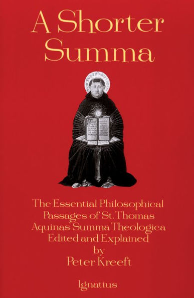 A Shorter Summa: The Essential Philosophical Passages of St. Thomas Aquinas' Summa Theologica Edited and Explained for Beginners