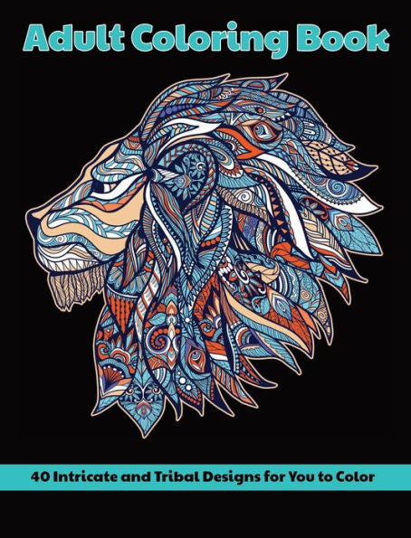 Tribal Designs Adult Coloring Book: 40 Intricate Designs for You to Color: Animals, Mandalas, Flowers and More