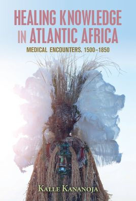 Healing Knowledge in Atlantic Africa: Medical Encounters, 1500-1850