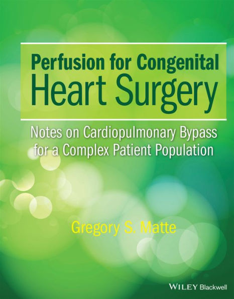 Perfusion for Congenital Heart Surgery: Notes on Cardiopulmonary Bypass for a Complex Patient Population / Edition 1
