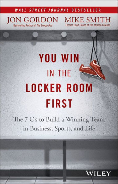 You Win in the Locker Room First: The 7 C's to Build a Winning Team in Business, Sports, and Life