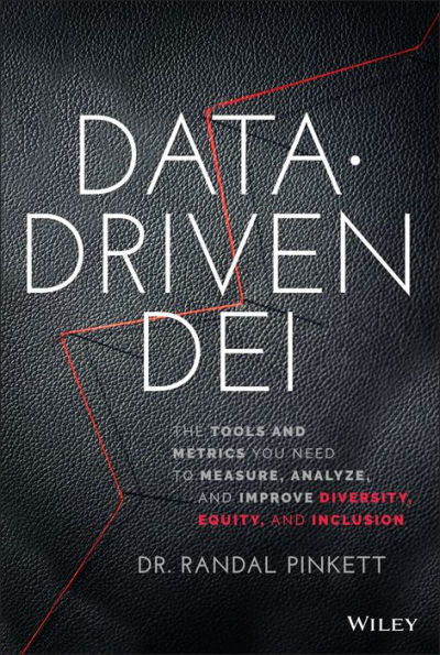 Data-Driven DEI: The Tools and Metrics You Need to Measure, Analyze, and Improve Diversity, Equity, and Inclusion