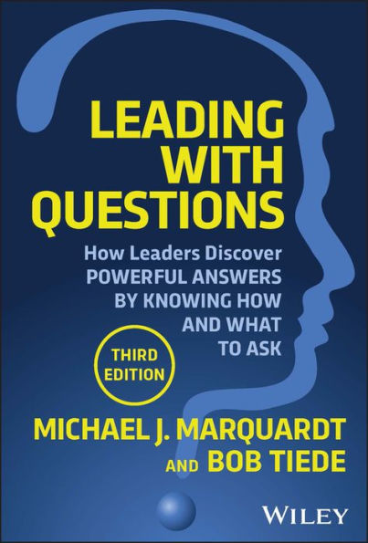 Leading with Questions: How Leaders Discover Powerful Answers by Knowing How and What to Ask