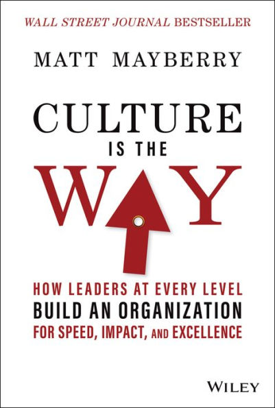 Culture Is the Way: How Leaders at Every Level Build an Organization for Speed, Impact, and Excellence