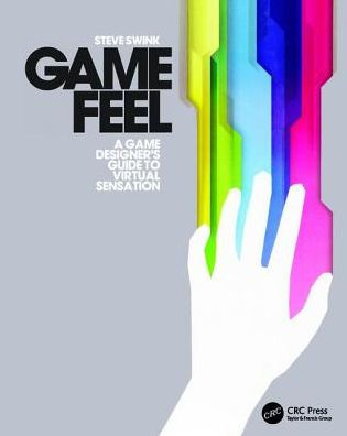 Game Feel: A Game Designer's Guide to Virtual Sensation