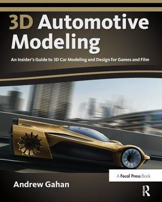 3D Automotive Modeling: An Insider's Guide to 3D Car Modeling and Design for Games and Film