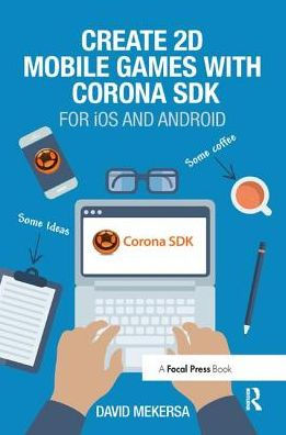 Create 2D Mobile Games with Corona SDK: For iOS and Android