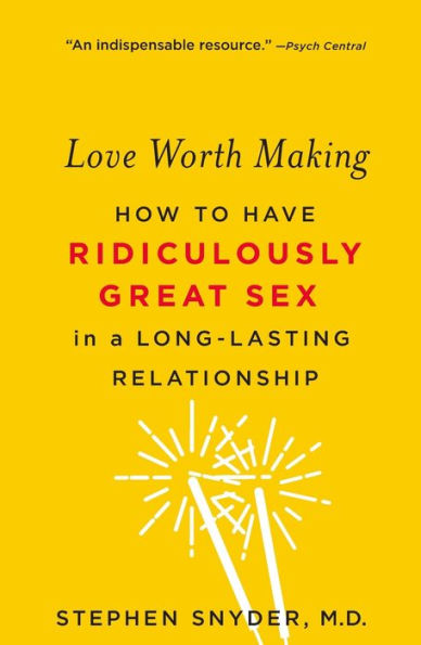 Love Worth Making: How to Have Ridiculously Great Sex in a Long-Lasting Relationship