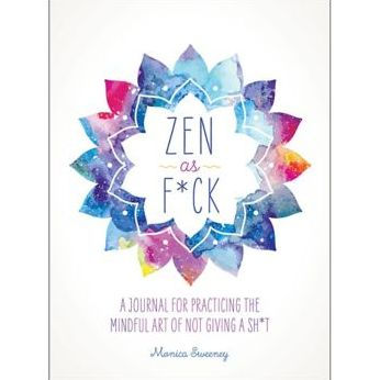 Zen as F*ck: A Journal for Practicing the Mindful Art of Not Giving a Sh*t