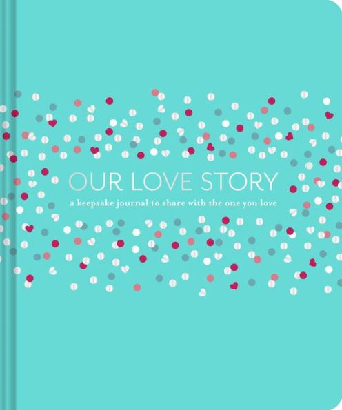 Our Love Story: A Keepsake Journal to Share with the One You Love