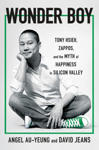 Wonder Boy: Tony Hsieh, Zappos, and the Myth of Happiness in Silicon Valley