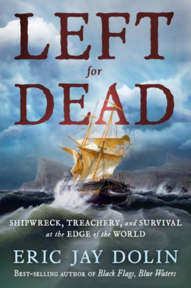 Left for Dead: Shipwreck, Treachery, and Survival at the Edge of the World