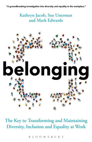 Belonging: The Key to Transforming and Maintaining Diversity, Inclusion and Equality at Work