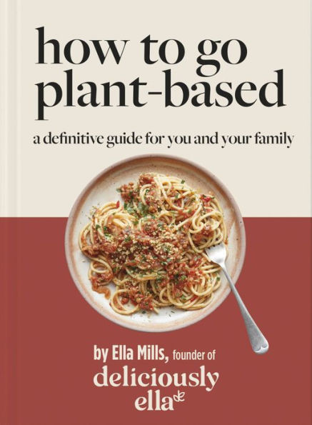 Deliciously Ella: How to Go Plant Based: A definitive guide for you and your family