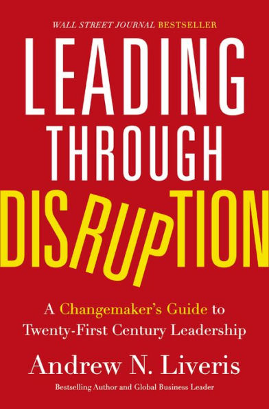 Leading through Disruption: A Changemaker's Guide to Twenty-First Century Leadership