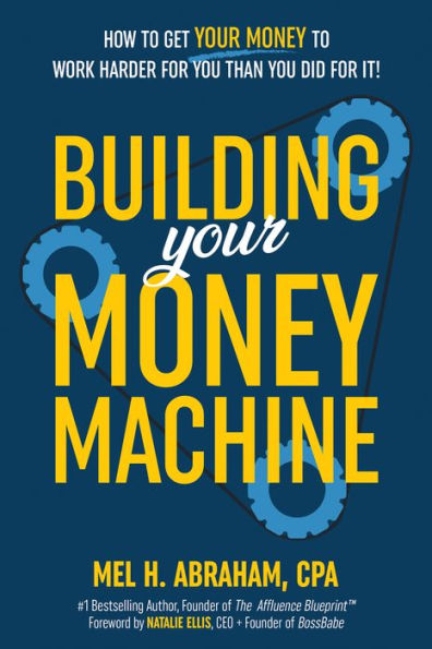 Building Your Money Machine: How to Get Your Money to Work Harder for You Than You Did for It!