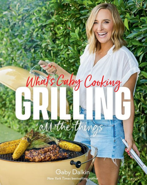 What's Gaby Cooking: Grilling All the Things