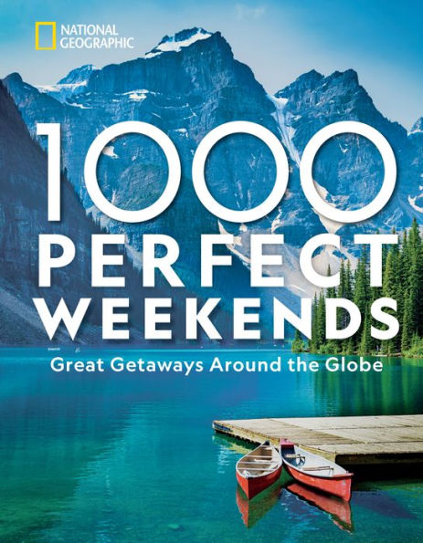 1,000 Perfect Weekends: Great Getaways Around the Globe