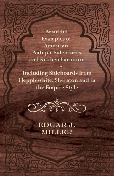 Beautiful Examples of American Antique Sideboards and Kitchen Furniture - Including Sideboards from Hepplewhite, Sheraton and in the Empire Style