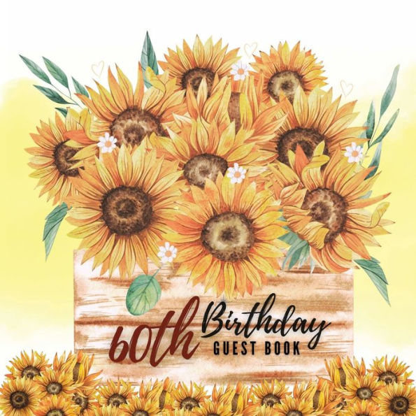 60th Birthday Guest Book Sunflowers: Fabulous For Your Birthday Party - Keepsake of Family and Friends Treasured Messages and Photos