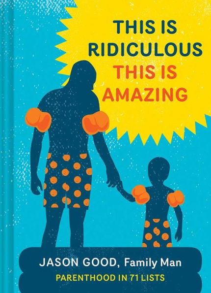 This Is Ridiculous This Is Amazing: Parenthood in 71 Lists