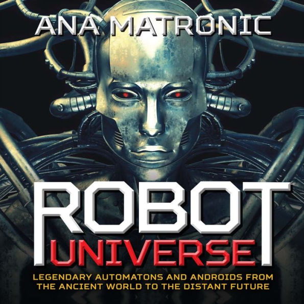 Robot Universe: Legendary Automatons and Androids from the Ancient World to the Distant Future