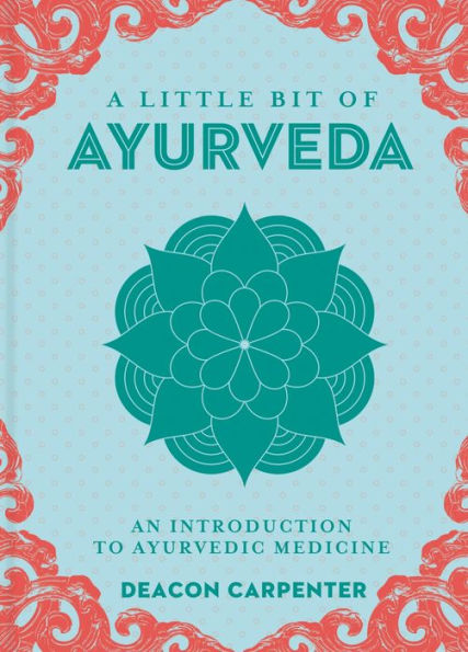 A Little Bit of Ayurveda: An Introduction to Ayurvedic Medicine