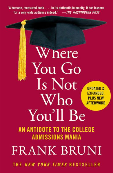 Where You Go Is Not Who You'll Be: An Antidote to the College Admissions Mania