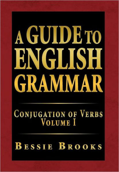 A Guide to English Grammar: Conjugation of Verbs Volume I