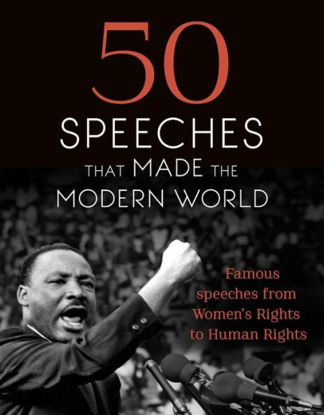 50 Speeches That Made the Modern World: Famous Speeches from Women's Rights to Human Rights